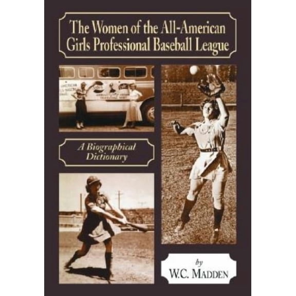 The Women of the All-American Girls Professional Baseball League: A Biographical Dictionary, (Paperback)