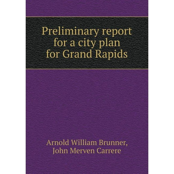 Preliminary report for a city plan for Grand Rapids (Paperback)