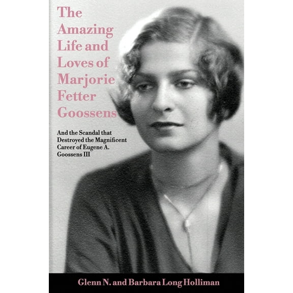 The Amazing Life and Loves of Lady Marjorie Fetter Goossens: and startling revelations on the scandal that destroyed the, (Paperback)