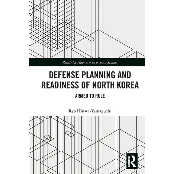 Routledge Advances in Korean Studies Defense Planning and Readiness of North Korea: Armed to Rule, (Paperback)