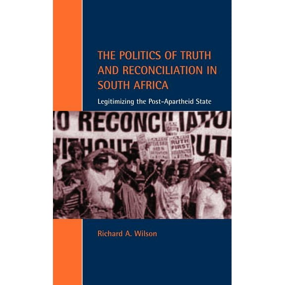 Cambridge Studies in Law and Society The Politics of Truth and Reconciliation in South Africa: Legitimizing the Post-Apartheid State, (Hardcover)