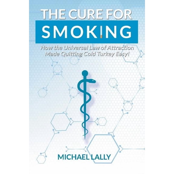 The Cure for Smoking: How the Universal Law of Attraction Made Quitting Cold Turkey Easy!, (Paperback)