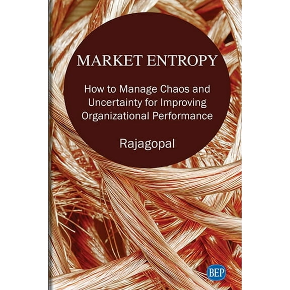 Market Entropy: How to Manage Chaos and Uncertainty for Improving Organizational Performance (Paperback)