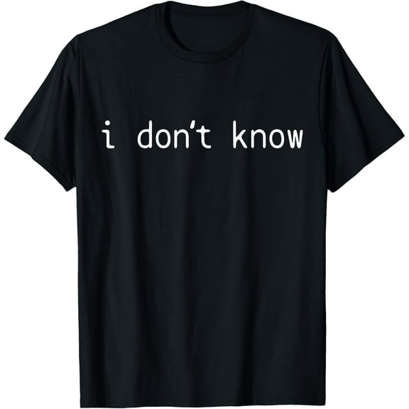 I Don't Know Sarcastic T-Shirt