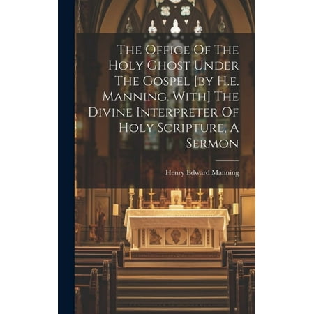The Office Of The Holy Ghost Under The Gospel [by H.e. Manning. With] The Divine Interpreter Of Holy Scripture A Sermon (Hardcover)