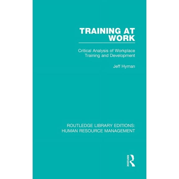 Routledge Library Editions: Human Resour Training at Work: Critical Analysis of Workplace Training and Development, (Paperback)