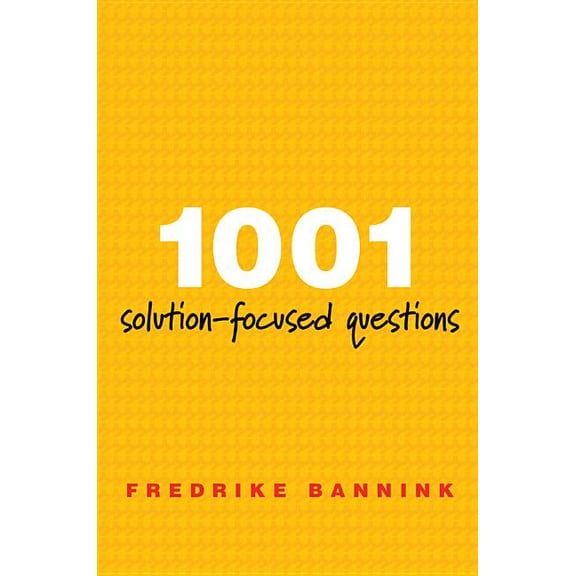 1001 Solution-Focused Questions: Handbook for Solution-Focused Interviewing