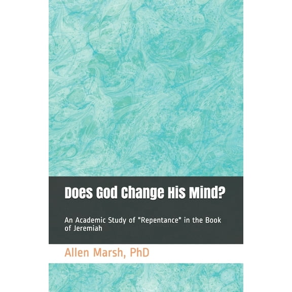 Does God Change His Mind?: An Academic Study of "Repentance" in the Book of Jeremiah (Paperback)