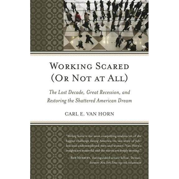 Working Scared (Or Not at All): The Lost Decade, Great Recession, and Restoring the Shattered American Dream, (Paperback)