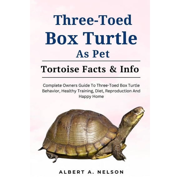 Three-Toed Box Turtles: Complete Owners Guide to Three-Toed Box Turtles Behavior, Healthy Training, Diet, Reproduction and Happy Home (Paperback)