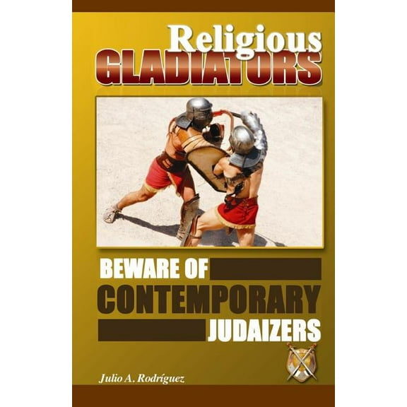 Religious Gladiators : Beware of Contemporary Judaizers (Paperback)