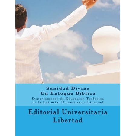 Sanidad Divina: Un Enfoque Biblico: Departamento de Educaci&oacute;n Teol&oacute;gica de la Universidad Libertad (Paperback)