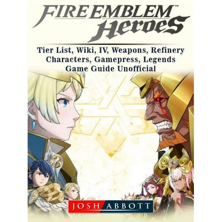 - Fire Emblem Heroes, Tier List, Wiki, IV, Weapons, Refinery, Characters, Gamepress, Legends, Game Guide Unofficial - eBook