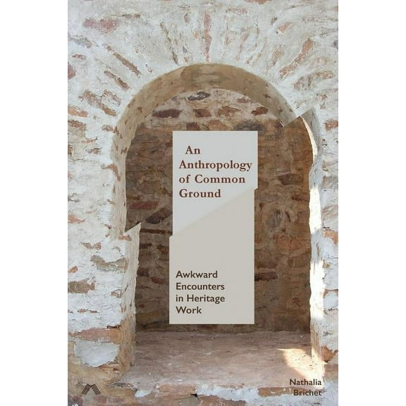 An Anthropology of Common Ground: Awkward Encounters in Heritage Work, (Paperback)