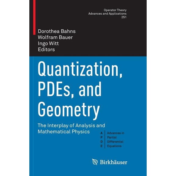 Quantization, Pdes, and Geometry: The Interplay of Analysis and Mathematical Physics, (Paperback)