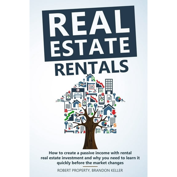 Real Estate Rentals : How to Create a Passive Income with Rental Real Estate Investment and Why You Need to Learn it Quickly Before the Market Changes (Paperback)