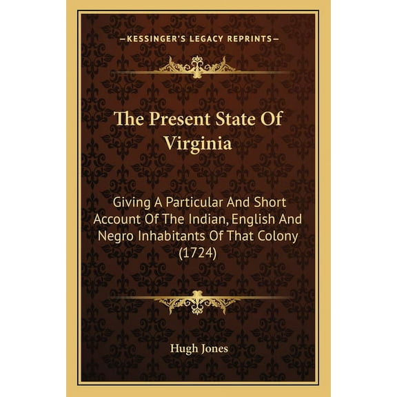 The Present State Of Virginia : Giving A Particular And Short Account Of The Indian, English And Negro Inhabitants Of That Colony (1724) (Paperback)