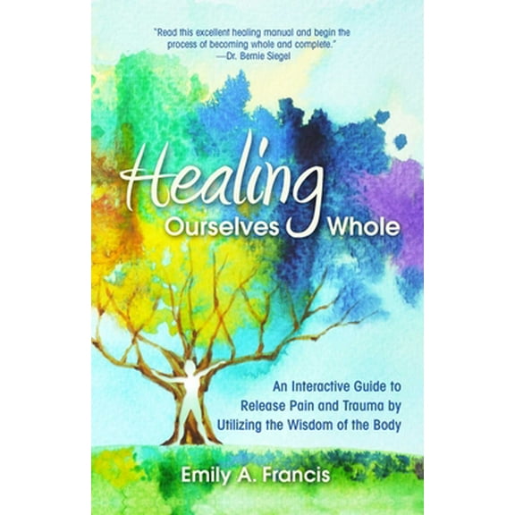 Pre-Owned Healing Ourselves Whole: An Interactive Guide to Release Pain and Trauma by Utilizing the Wisdom of the Body (Paperback) 0757323774 9780757323775