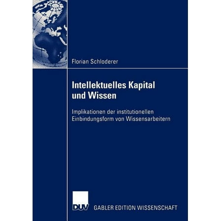 Intellektuelles Kapital Und Wissen: Implikationen Der Institutionellen Einbindungsform Von Wissensarbeitern, (Paperback)