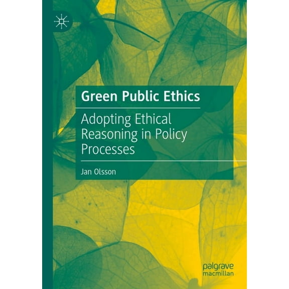 Green Public Ethics: Adopting Ethical Reasoning in Policy Processes, (Hardcover)