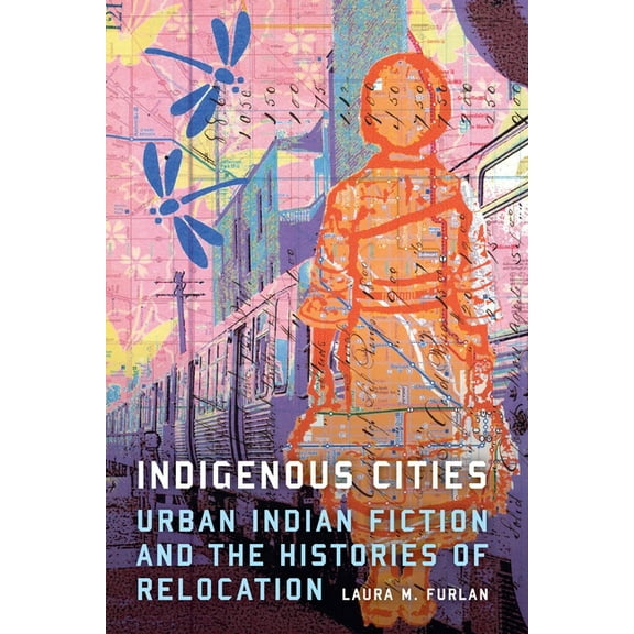 Indigenous Cities: Urban Indian Fiction and the Histories of Relocation, (Paperback)