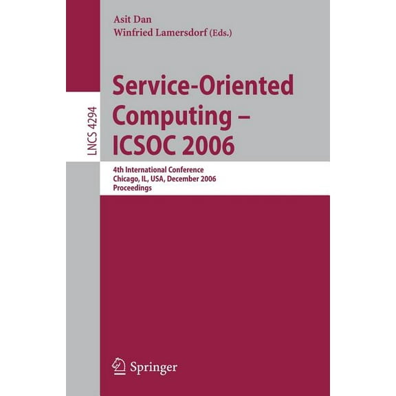 Service-Oriented Computing - Icsoc 2006: 4th International Conference, Chicago, Il, Usa, December 4-7, Proceedings, (Paperback)