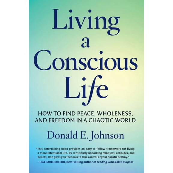 Living a Conscious Life: How to Find Peace, Wholeness, and Freedom in a Chaotic World, (Paperback)