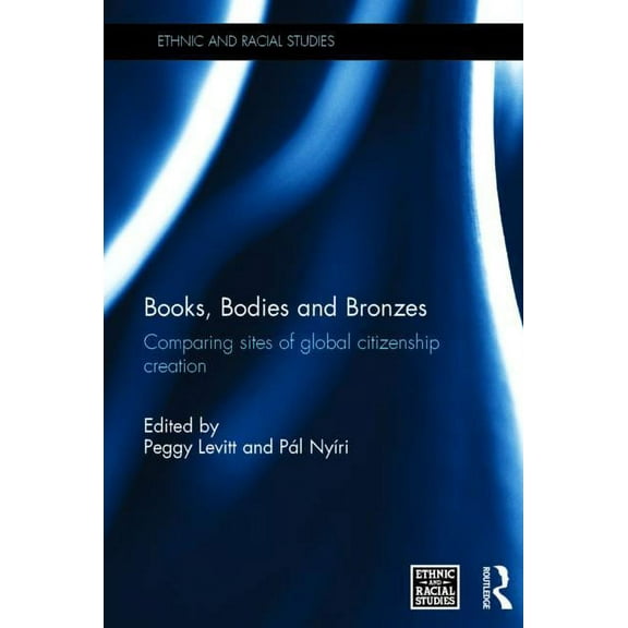 Ethnic and Racial Studies Books, Bodies and Bronzes: Comparing Sites of Global Citizenship Creation, (Hardcover)