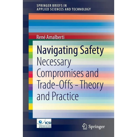 Springerbriefs in Applied Sciences and T Navigating Safety: Necessary Compromises and Trade-Offs - Theory and Practice, (Paperback)