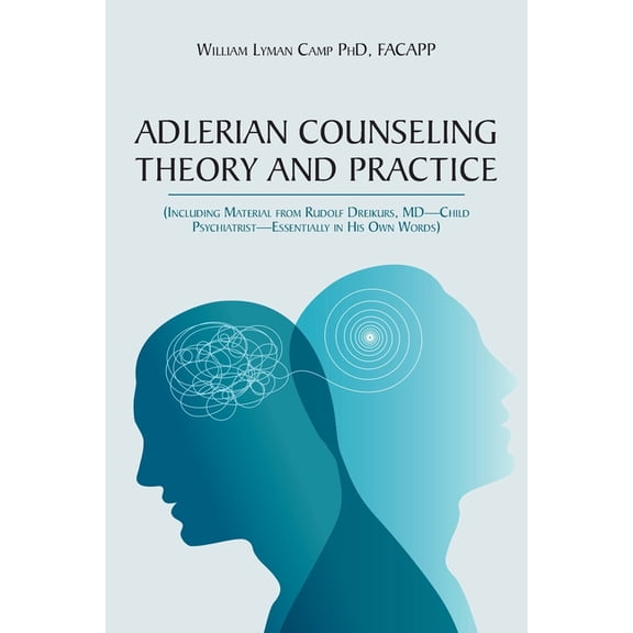 Adlerian Counseling Theory and Practice: (Including Material from Rudolf Dreikurs, MD-Child Psychiatrist-Essentially in , (Paperback)