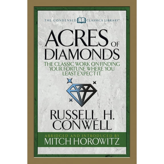 Acres of Diamonds (Condensed Classics): The Classic Work on Finding Your Fortune Where You Least Expect It, (Paperback)