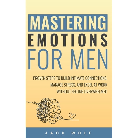 Life Sculptor Blueprint Mastering Emotions for Men: Proven Steps to Build Intimate Connections, Manage Stress, and Excel at Work Without Feeling, (Hardcover)