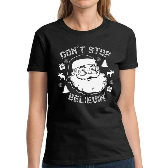 Don't Stop Believin' Christmas Party Ladies T-Shirt Merry Christmas Women Shirt - S M L XL 2XL 3XL Xmas Graphic Tee - Christmas Gift Holiday Gifts