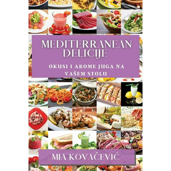 Mediterranean Delicije: Okusi i Arome Juga na Vasem Stolu, (Paperback)