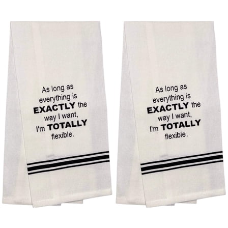 As Long as Everything is EXACTLY the Way I Want, I'm TOTALLY flexible. Two-Piece 100% Cotton Flour Sack Kitchen Towels Size: 15 X 25 Inch.