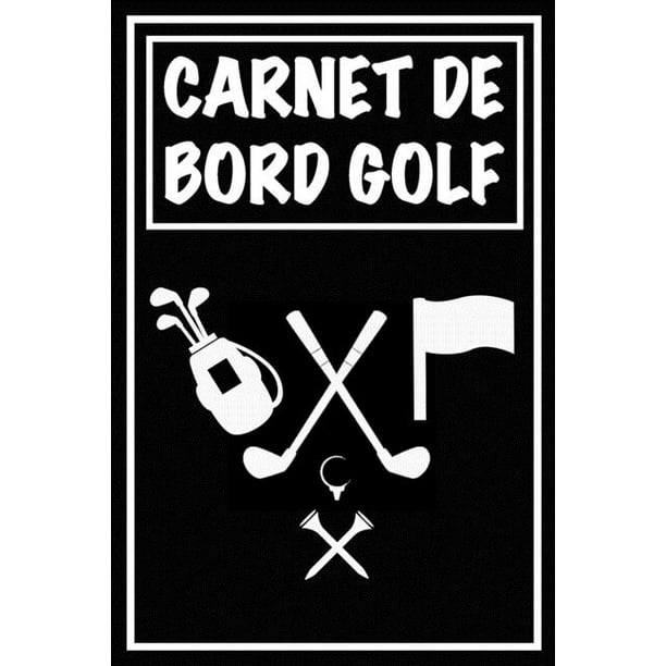 Carnet De Bord Golf Cahier De Notes Pour Un Passionne De Golf Livret De Suivi Statistique De Score De Golf Avec Tableaux Carnet D Entrainement Pour Suivre Vos Resultats Et