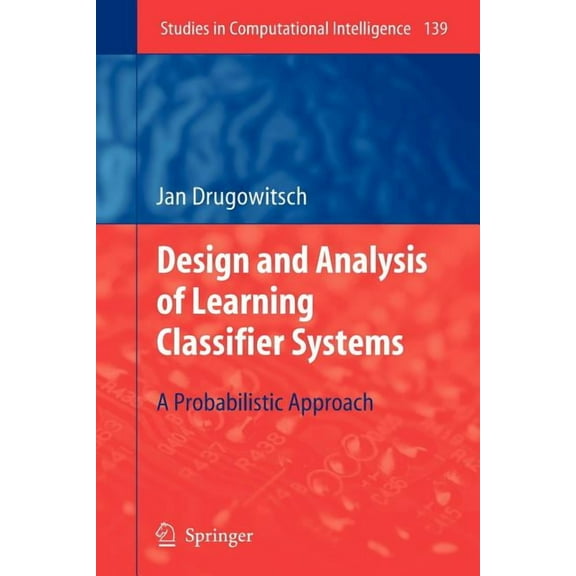 Studies in Computational Intelligence Design and Analysis of Learning Classifier Systems: A Probabilistic Approach, Book 139, (Paperback)