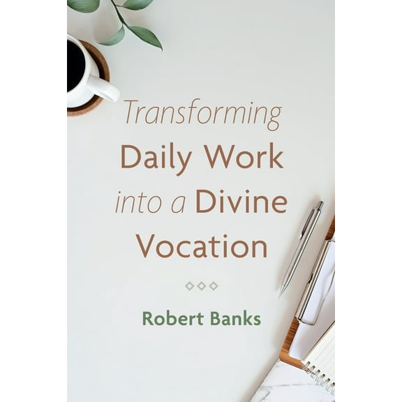 Transforming Daily Work into a Divine Vocation (Paperback)