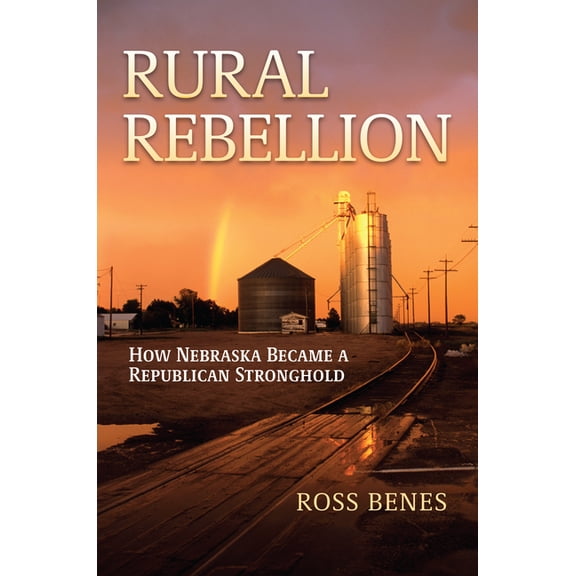 Rural Rebellion: How Nebraska Became a Republican Stronghold, (Hardcover)