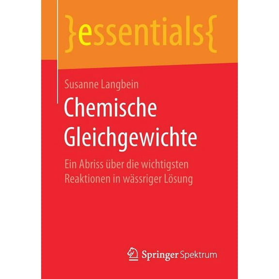 Essentials Chemische Gleichgewichte: Ein Abriss Ãber Die Wichtigsten Reaktionen in WÃ¤ssriger LÃ¶sung, (Paperback)