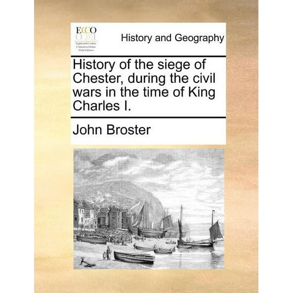History of the Siege of Chester, During the Civil Wars in the Time of King Charles I. (Paperback)