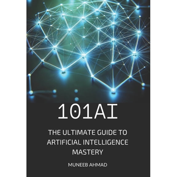 101ai: The Ultimate Guide to Artificial Intelligence Mastery, (Paperback)