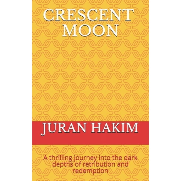 Crescent Moon: A thrilling journey into the dark depths of retribution and redemption The Crescent Moon Saga Paperback 1653541431 9781653541430 Juran Hakim