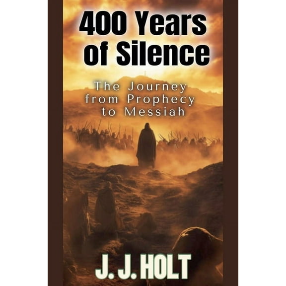 400 Years Of Silence: The Journey from Prophecy to Messiah, (Paperback)