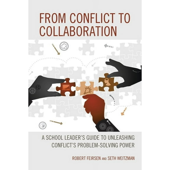 From Conflict to Collaboration: A School Leader's Guide to Unleashing Conflict's Problem-Solving Power, (Paperback)