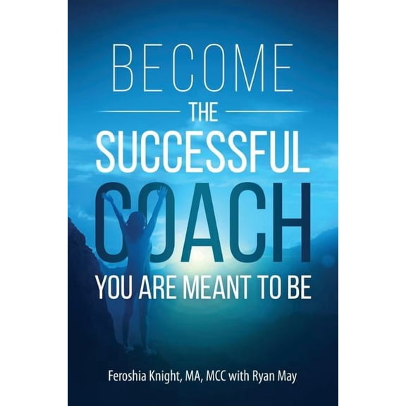 Become the Successful Coach You Are Meant to Be: Discover Your Brilliance and Create a Life-Changing Career or Business , (Paperback)