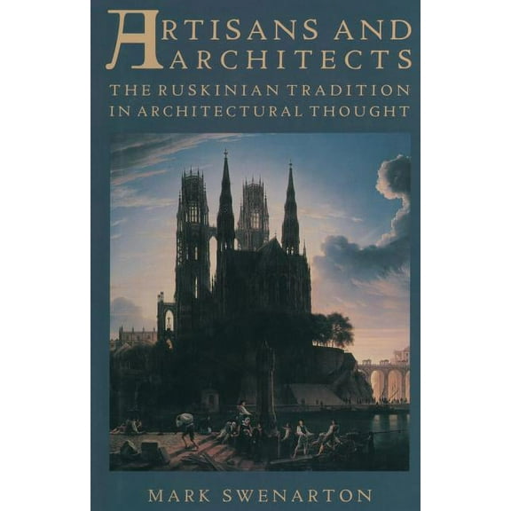 Artisans and Architects: The Ruskinian Tradition in Architectural Thought, (Paperback)