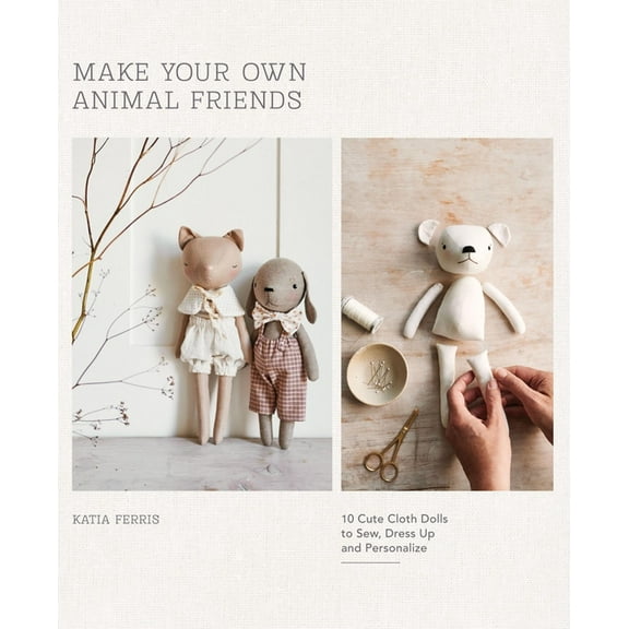 Make Your Own Animal Friends: 10 Cute Cloth Dolls to Sew, Dress Up and Personalize, (Paperback)