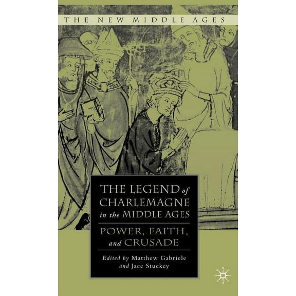 New Middle Ages The Legend of Charlemagne in the Middle Ages: Power, Faith, and Crusade, (Hardcover)