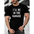 thumbnail image 1 of Soft & Comfy T shirt Mens I'll Be in The Garage T Shirt Funny Car Mechanic Dad Graphic Novelty Tee, 1 of 6